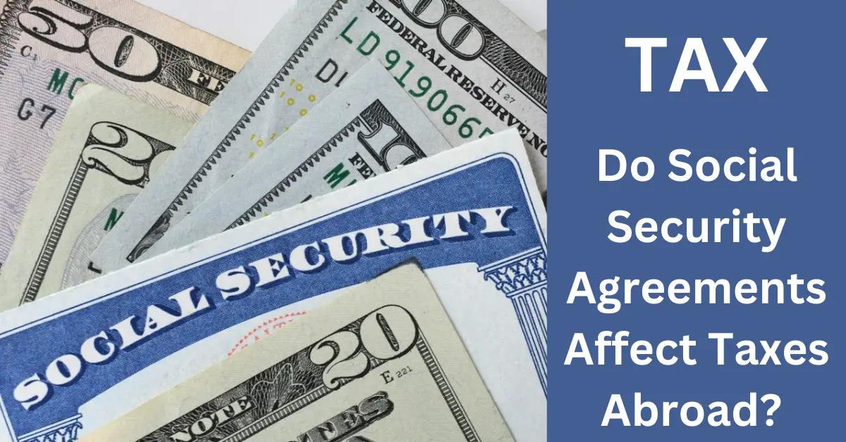 Do Social Security Agreements Affect Taxes Abroad?