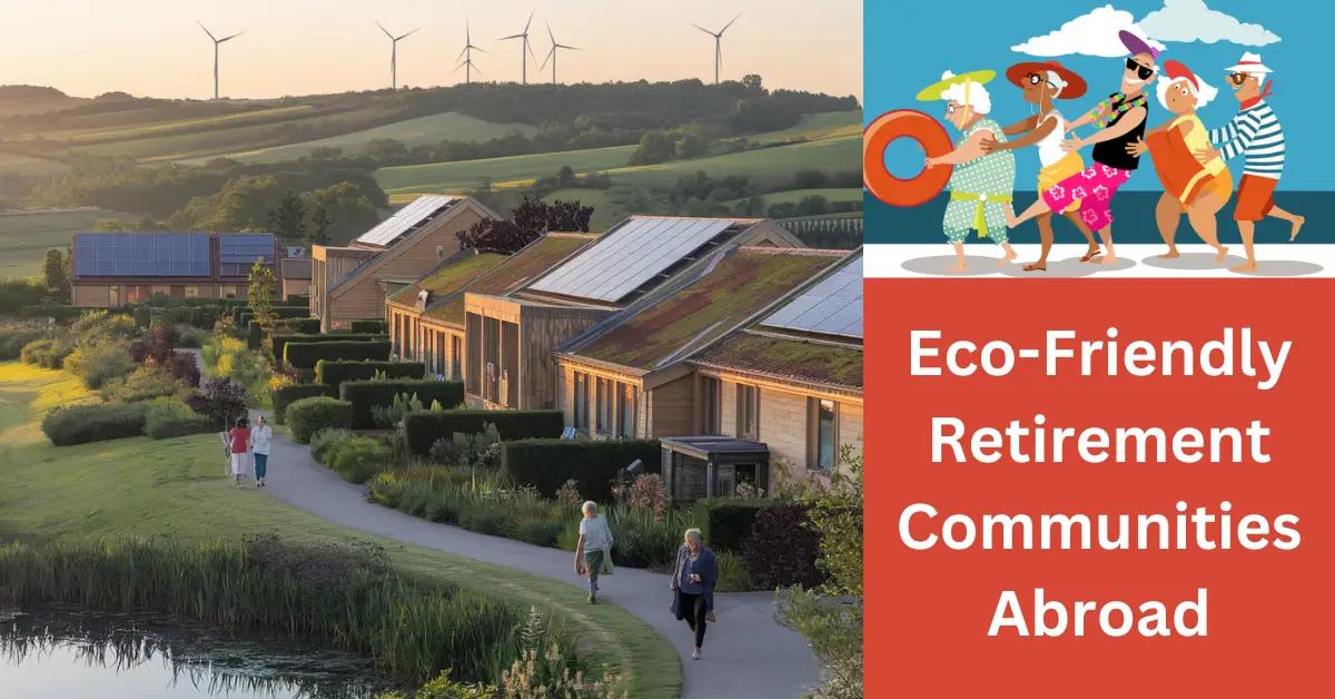 Eco-Friendly Retirement Communities Abroad: Are They Ideal?