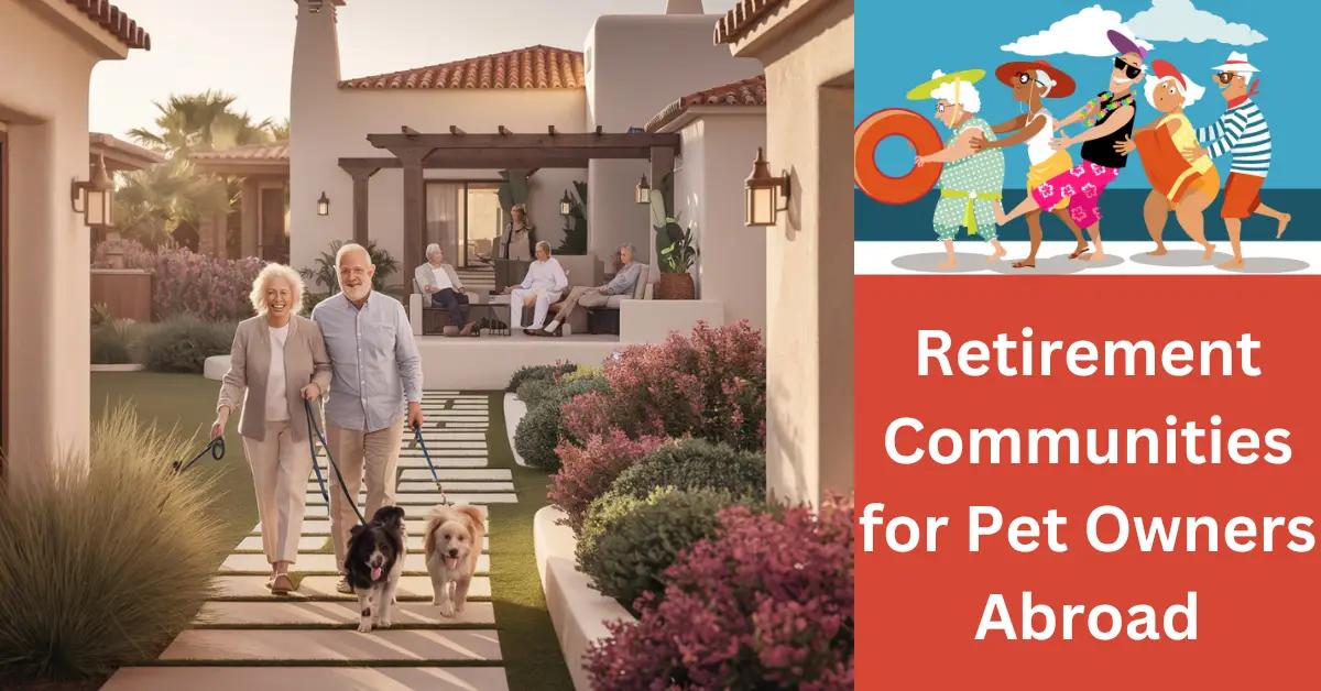 Retirement Communities for Pet Owners Abroad: Are They Worth It?